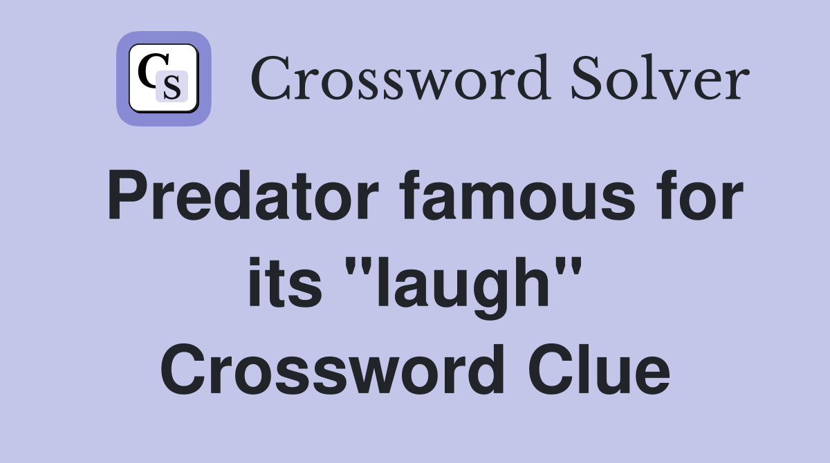 Predator famous for its "laugh" Crossword Clue