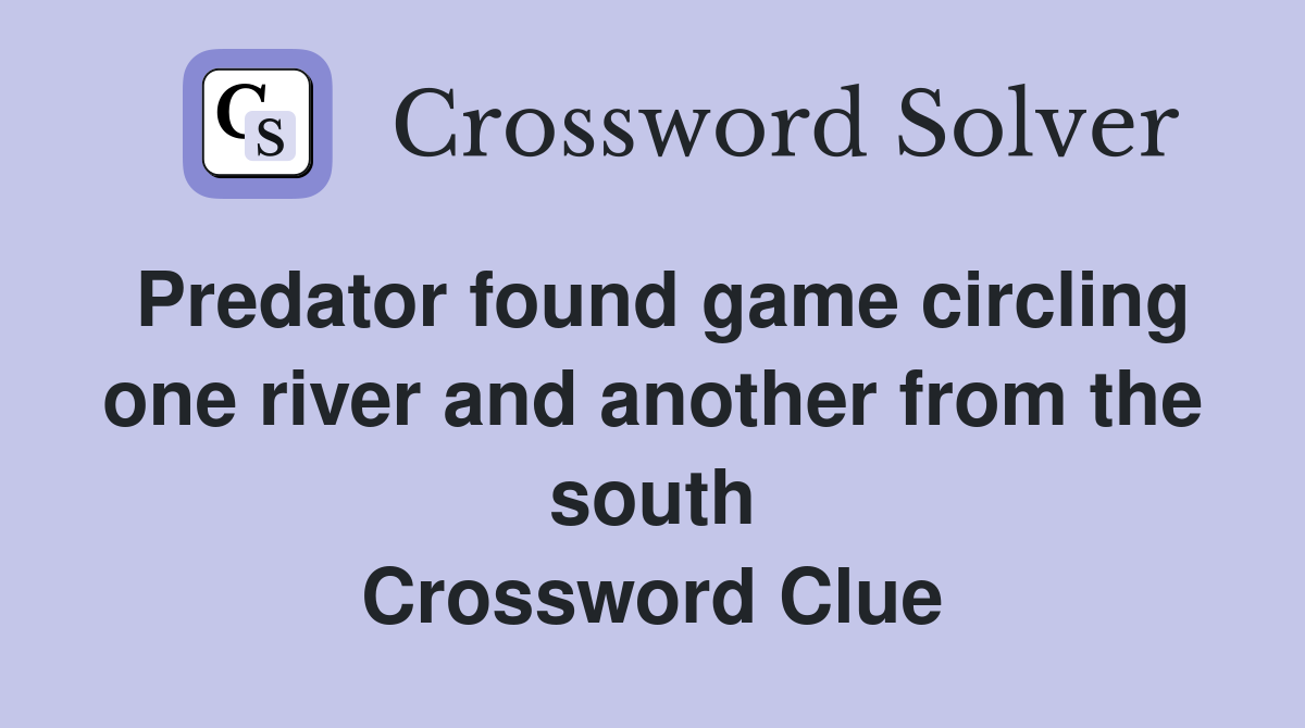 Predator found game circling one river and another from the south Crossword Clue