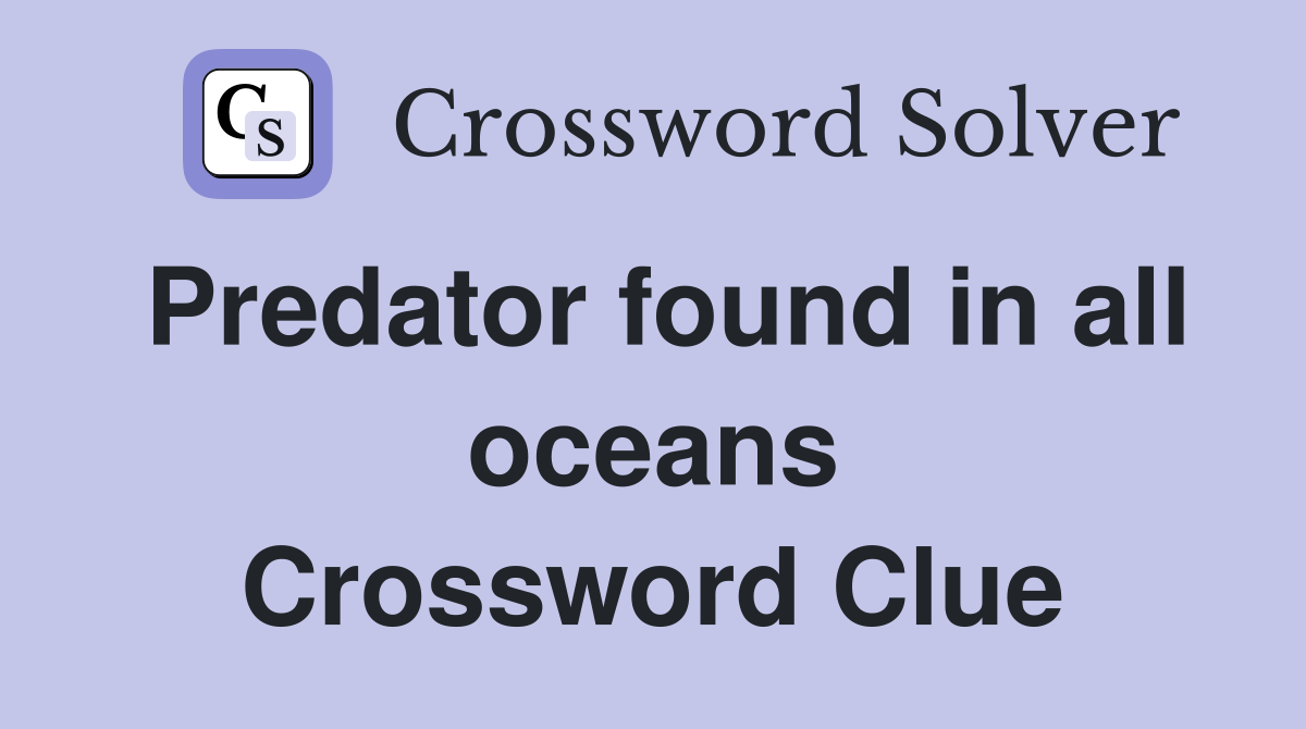 Predator found in all oceans Crossword Clue
