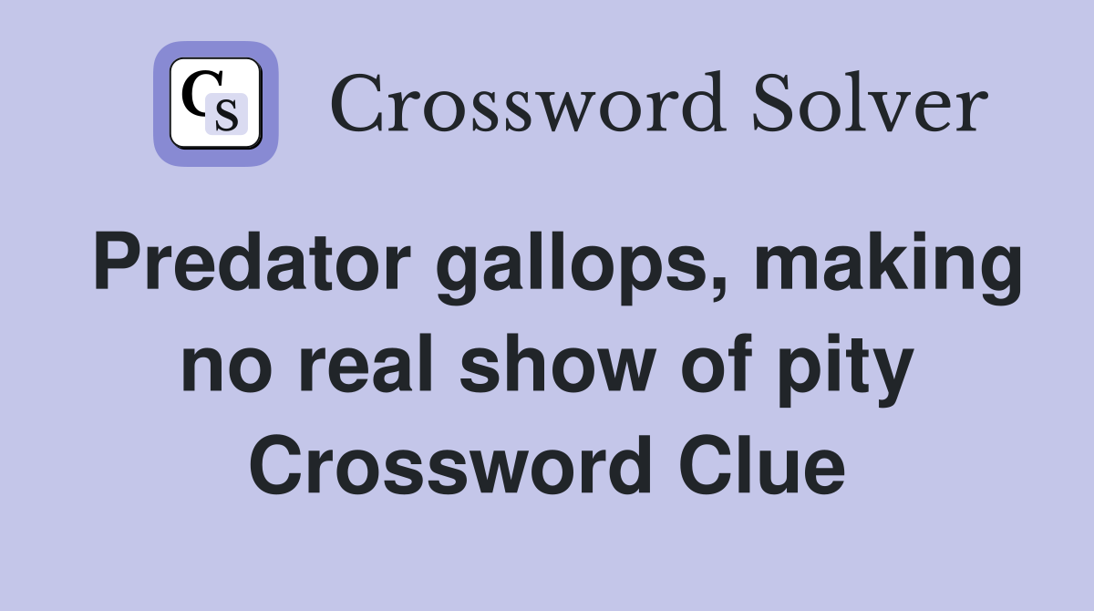 Predator gallops, making no real show of pity Crossword Clue