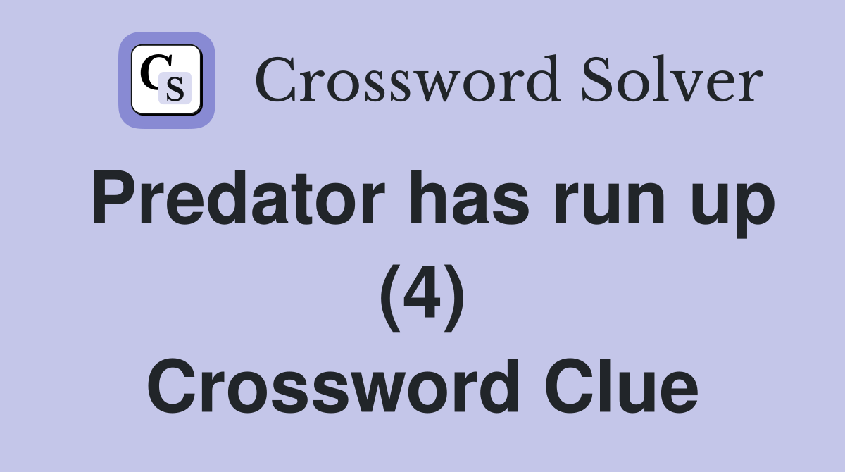 Predator has run up (4) Crossword Clue