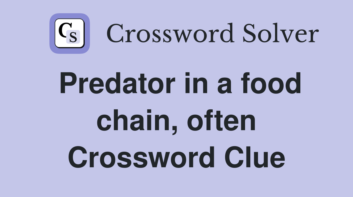 Predator in a food chain, often Crossword Clue