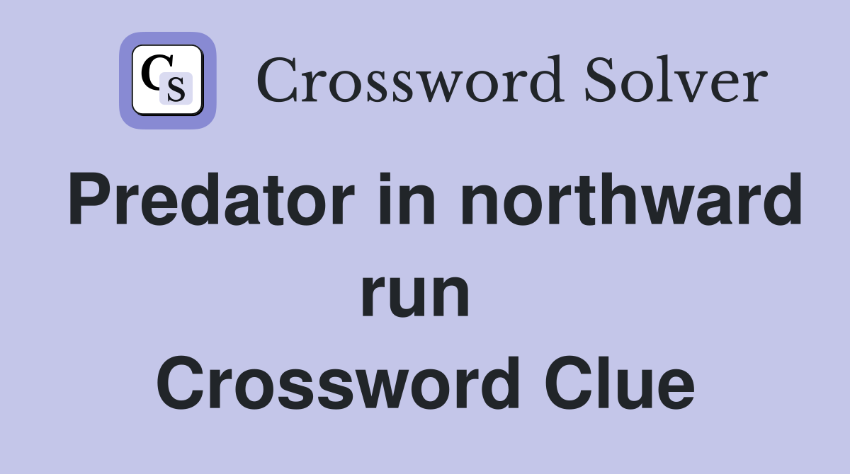 Predator in northward run  Crossword Clue