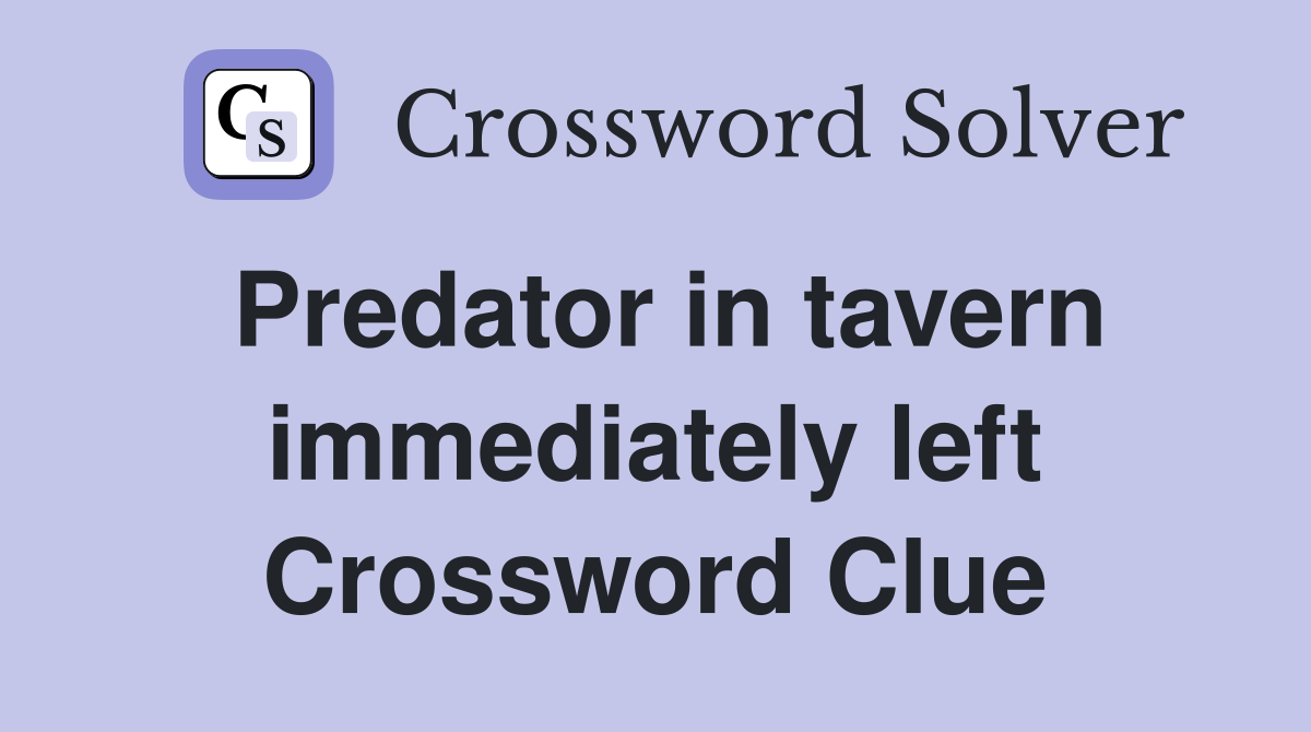 Predator in tavern immediately left Crossword Clue