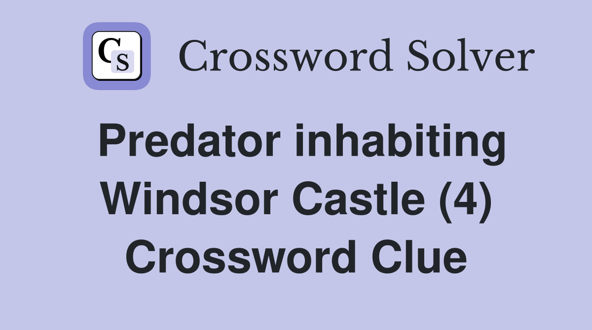 Predator inhabiting Windsor Castle (4) Crossword Clue