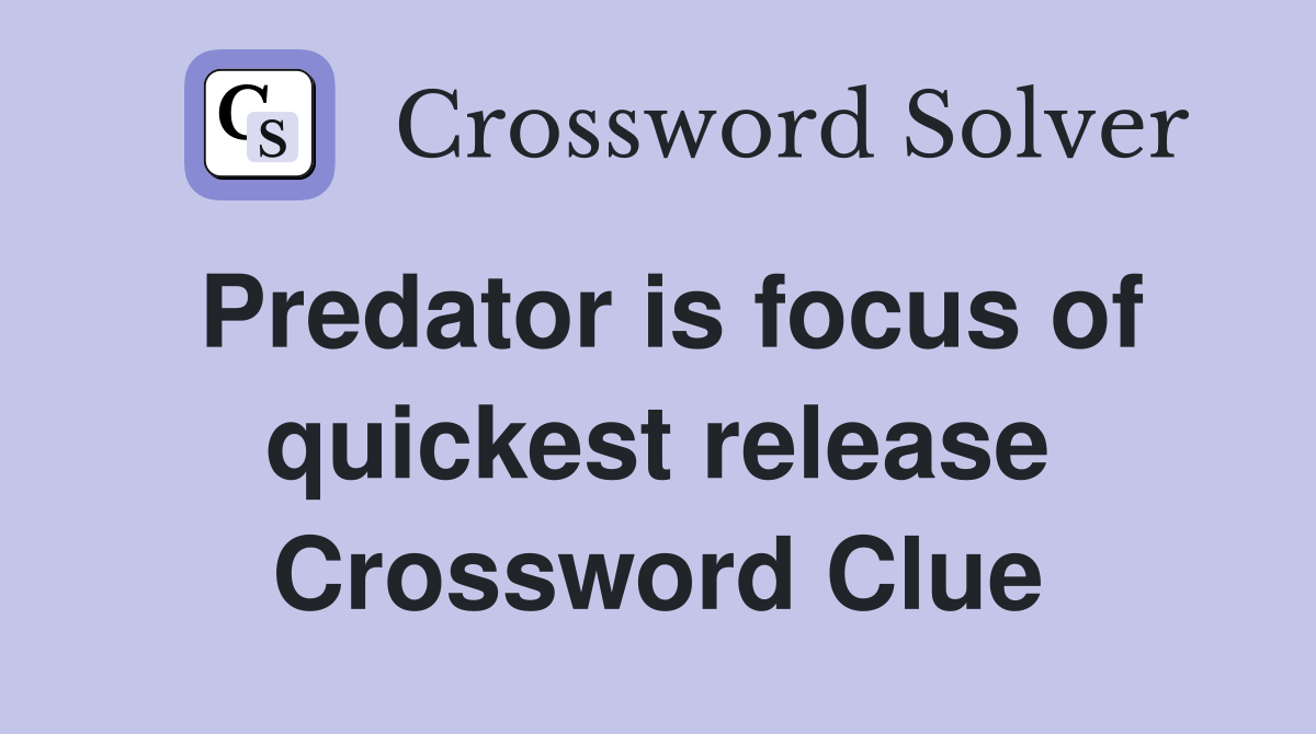 Predator is focus of quickest release Crossword Clue