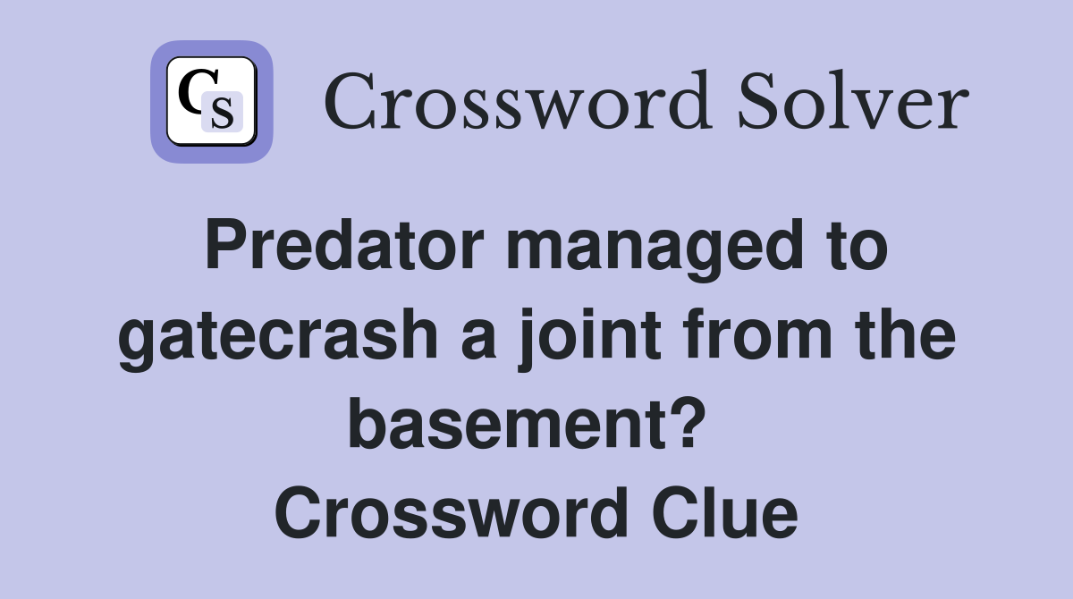 Predator managed to gatecrash a joint from the basement?  Crossword Clue