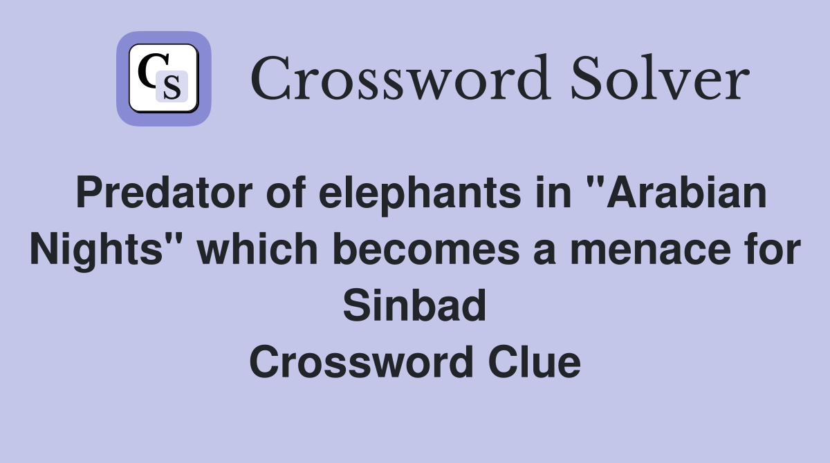Predator of elephants in "Arabian Nights" which becomes a menace for Sinbad Crossword Clue