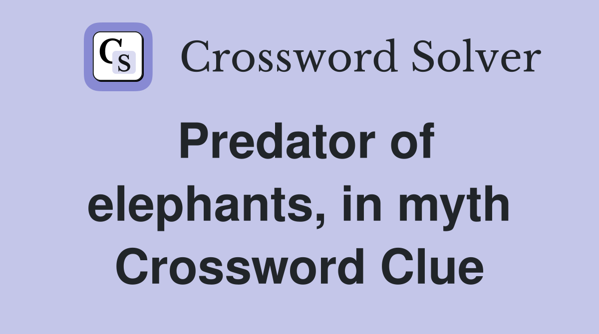 Predator of elephants, in myth Crossword Clue