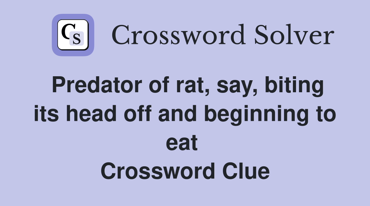 Predator of rat, say, biting its head off and beginning to eat  Crossword Clue