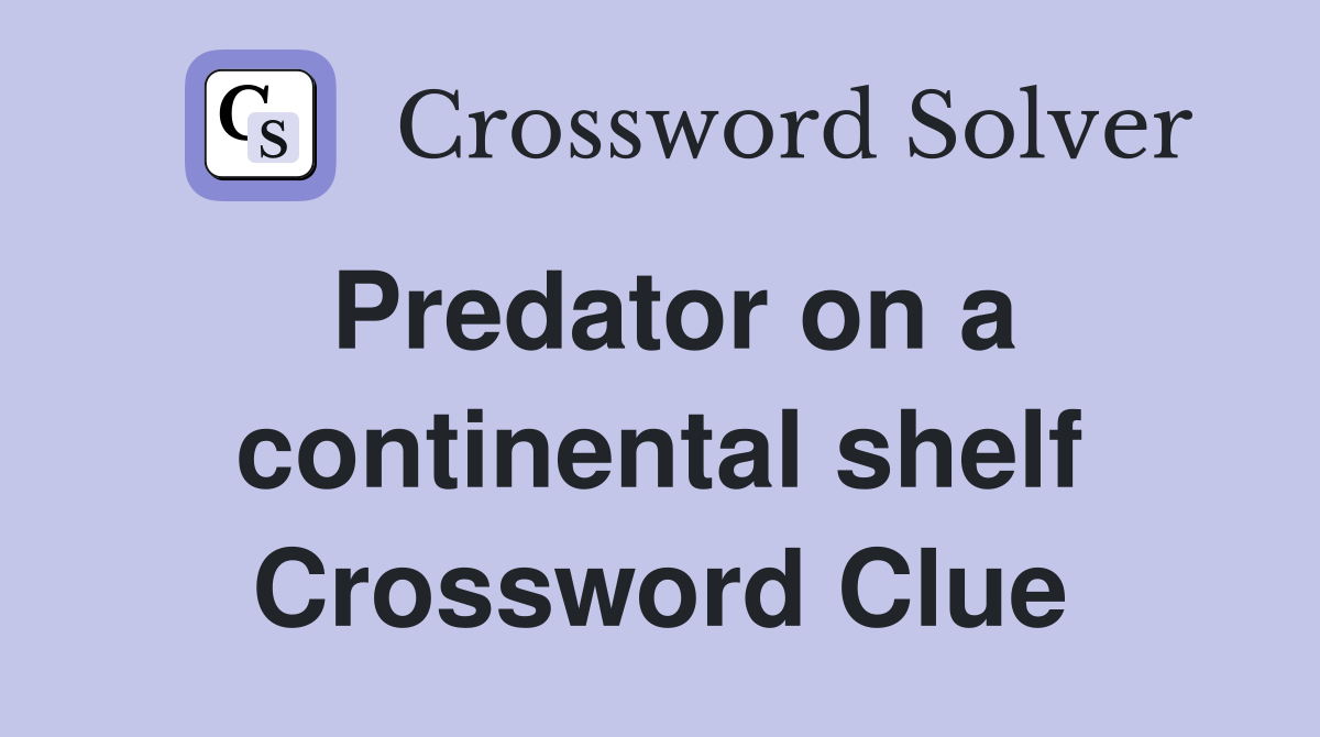 Predator on a continental shelf Crossword Clue