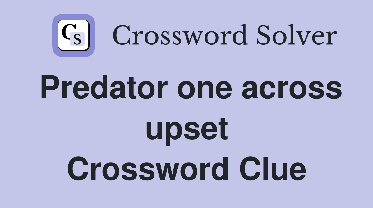 Predator one across upset Crossword Clue