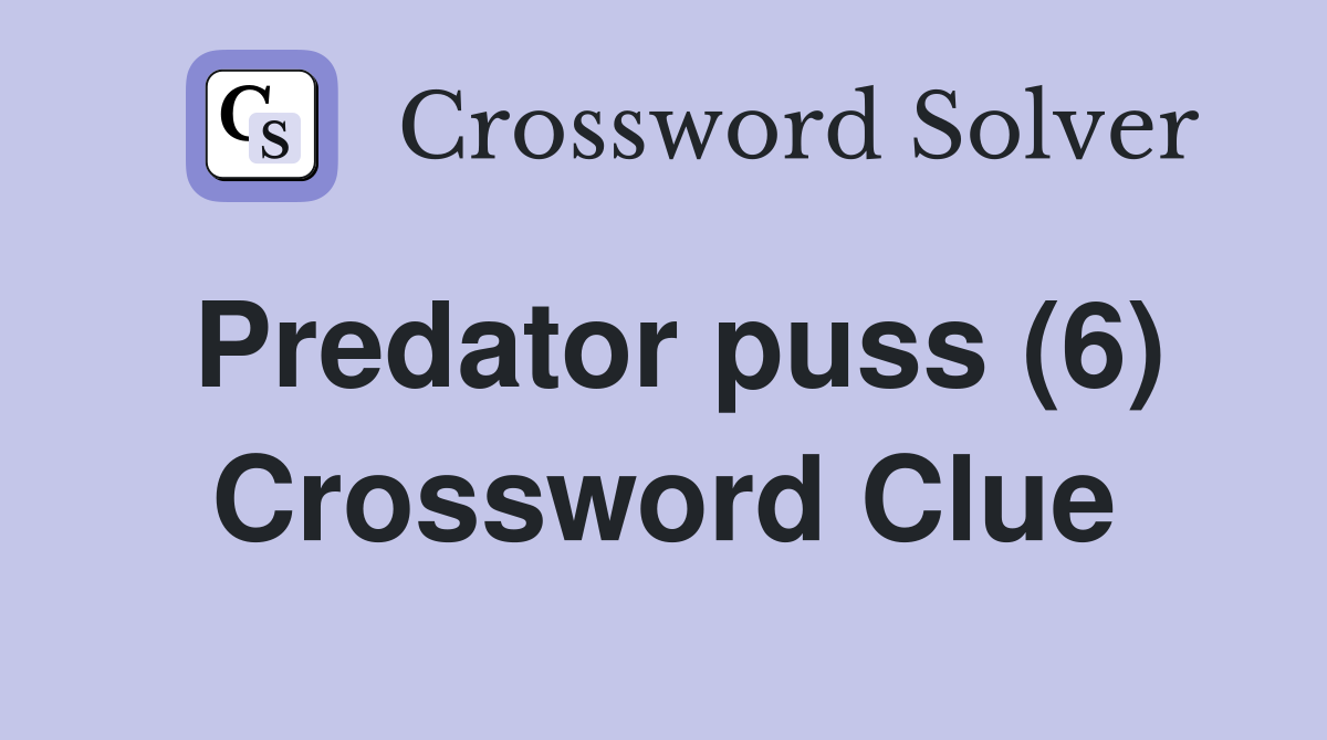 Predator puss (6) Crossword Clue