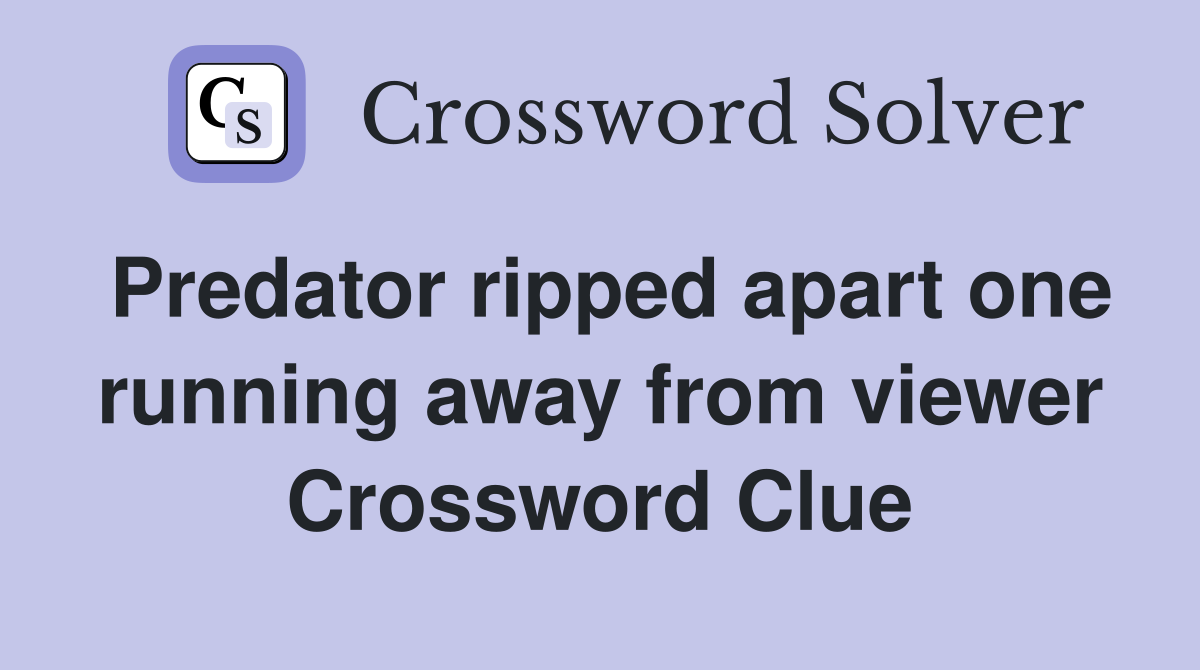 Predator ripped apart one running away from viewer Crossword Clue