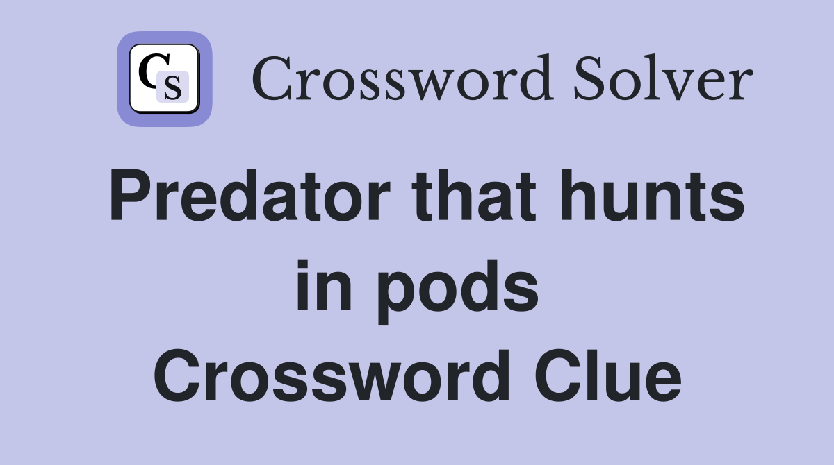 Predator that hunts in pods Crossword Clue
