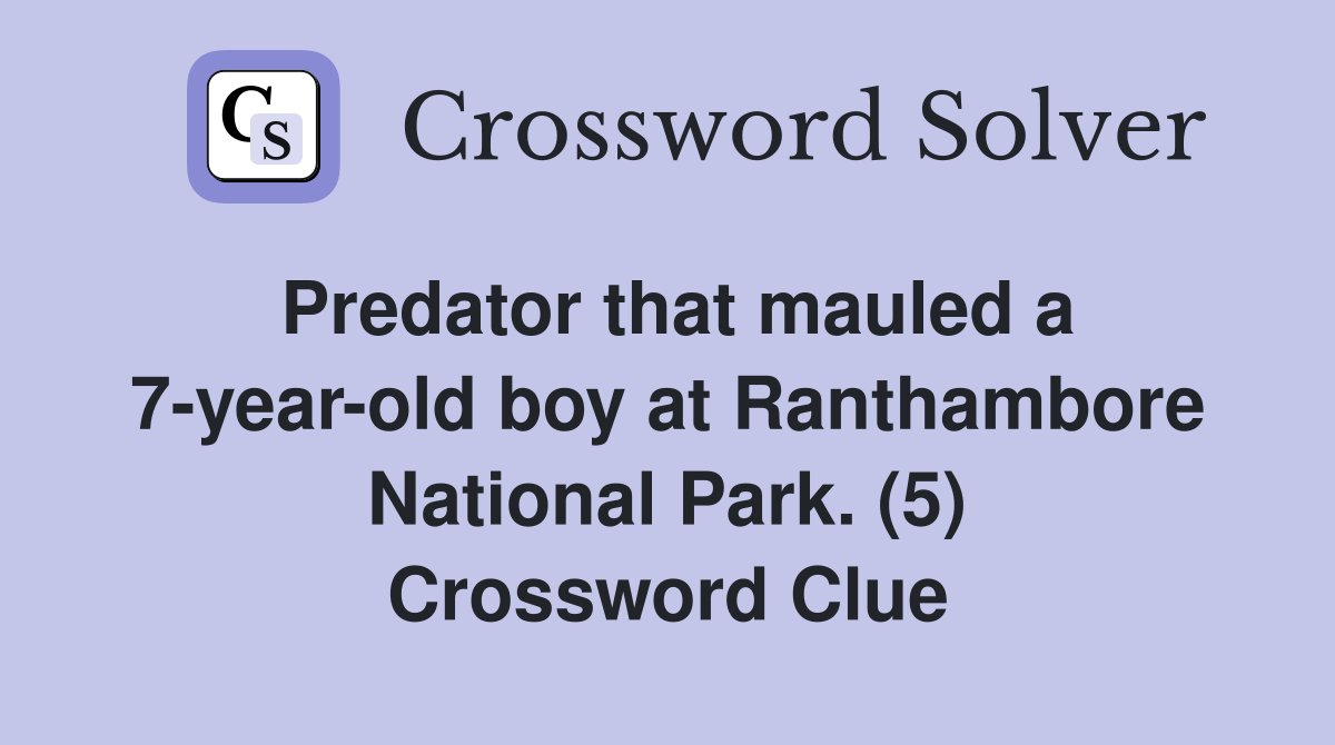 Predator that mauled a 7-year-old boy at Ranthambore National Park. (5) Crossword Clue