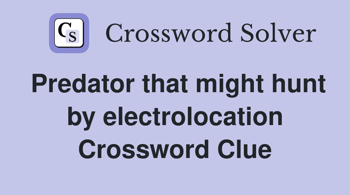 Predator that might hunt by electrolocation Crossword Clue