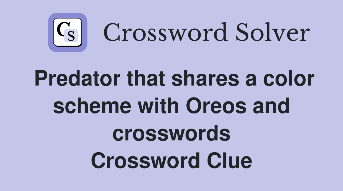 Predator that shares a color scheme with Oreos and crosswords Crossword Clue