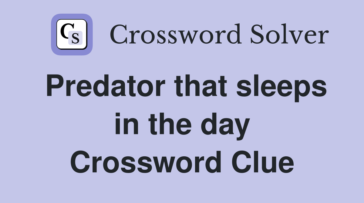 Predator that sleeps in the day Crossword Clue