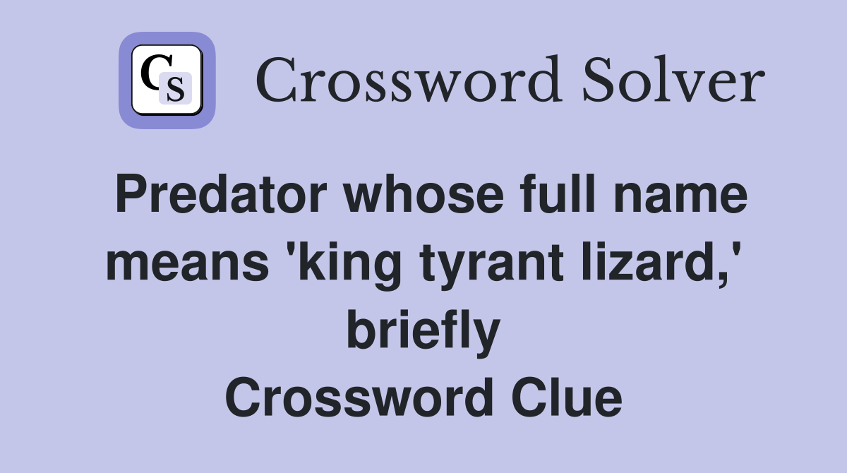 Predator whose full name means 'king tyrant lizard,' briefly Crossword Clue