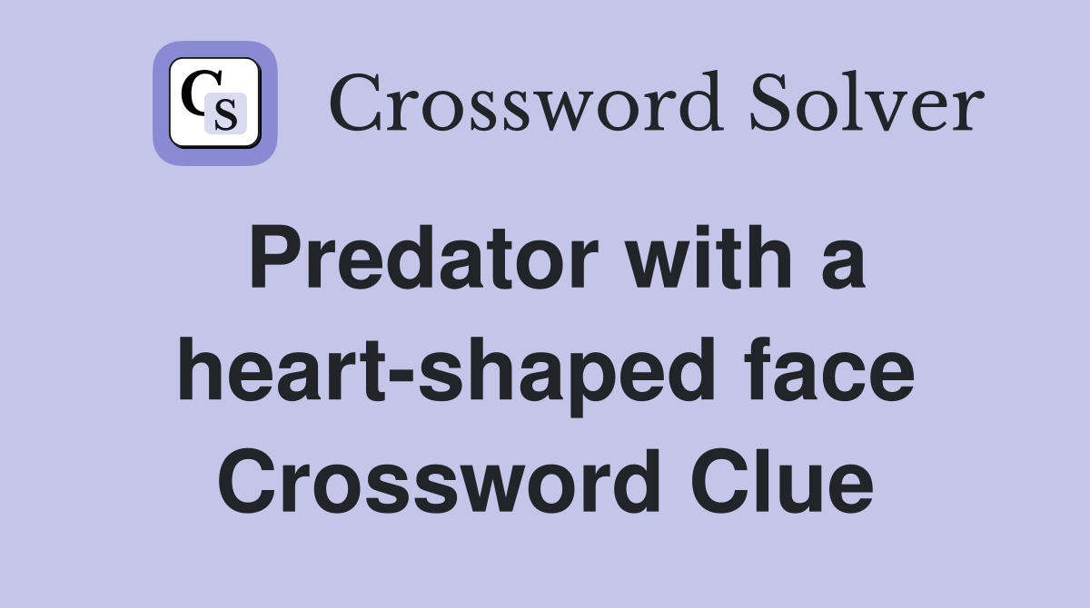 Predator with a heart-shaped face Crossword Clue