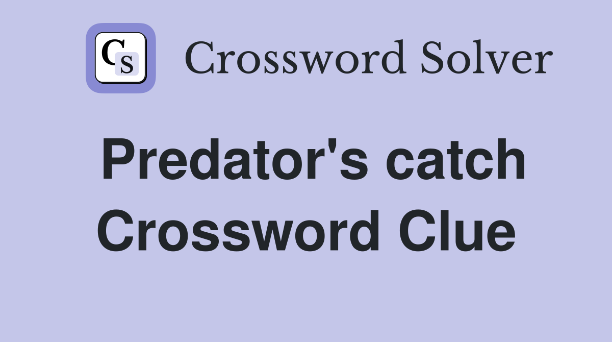 Predator's catch Crossword Clue