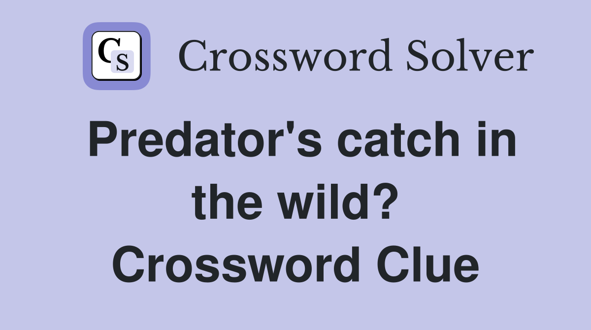 Predator's catch in the wild? Crossword Clue