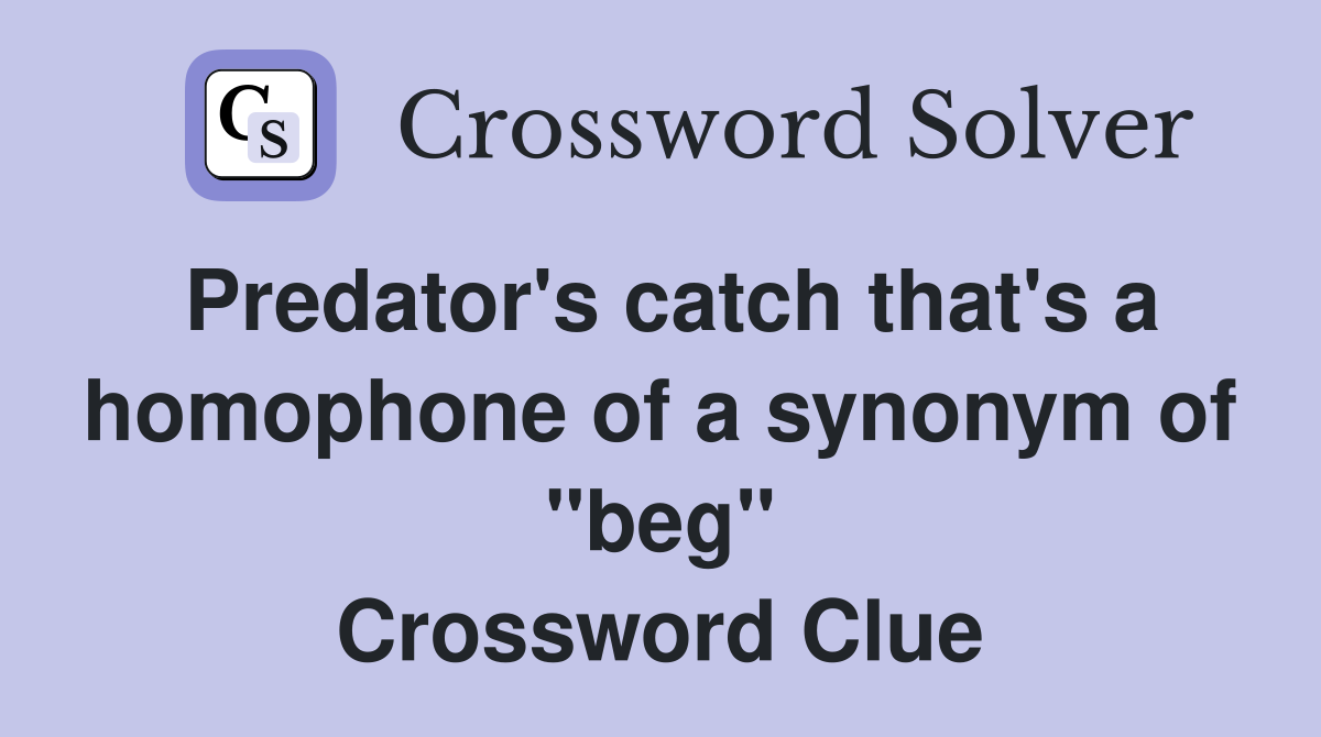 Predator's catch that's a homophone of a synonym of "beg" Crossword Clue
