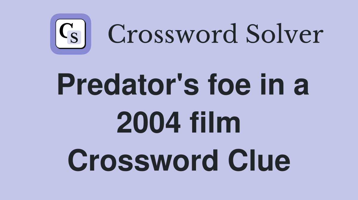 Predator's foe in a 2004 film Crossword Clue