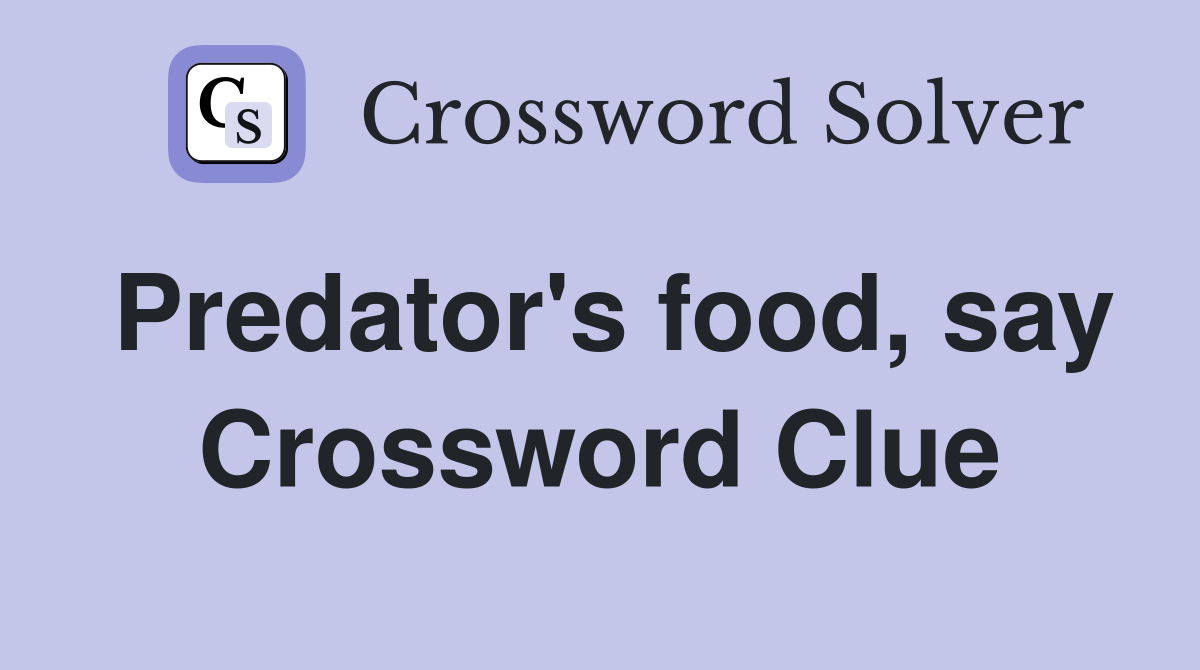Predator's food, say Crossword Clue