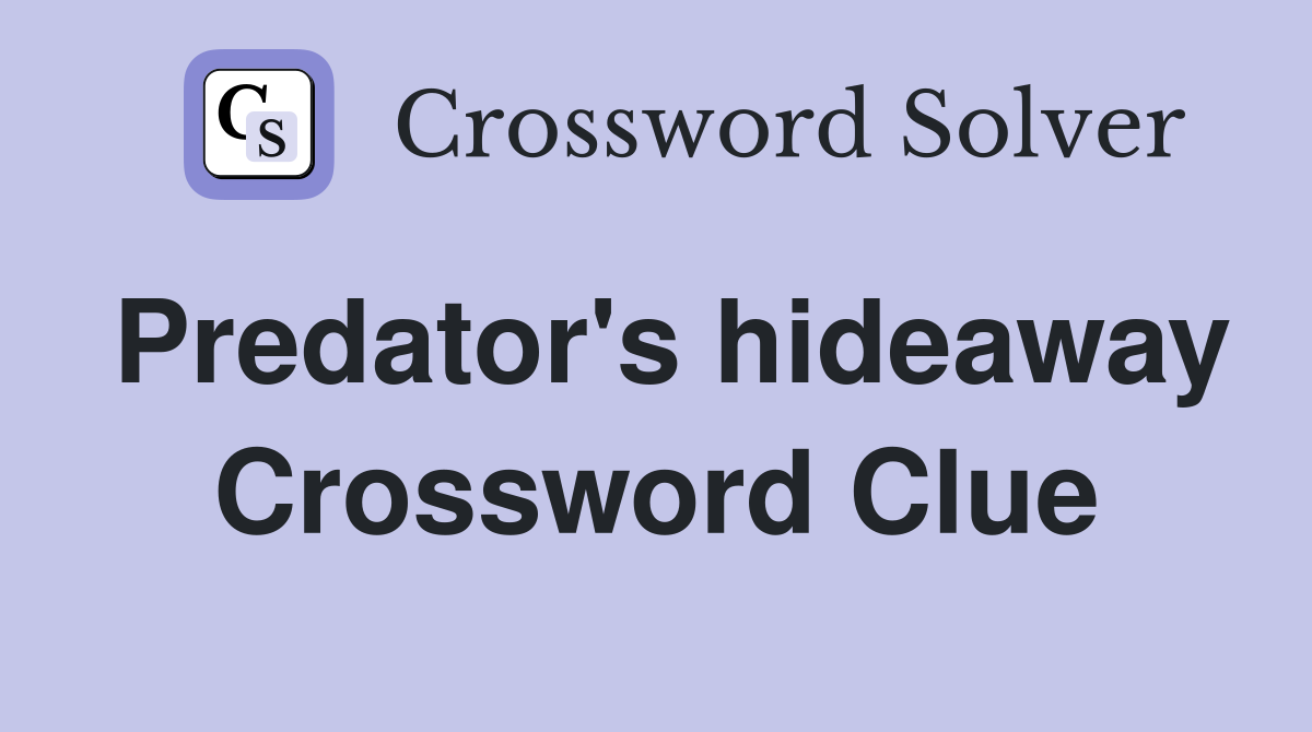 Predator's hideaway Crossword Clue