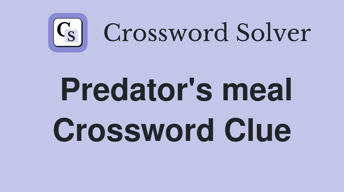 Predator's meal Crossword Clue