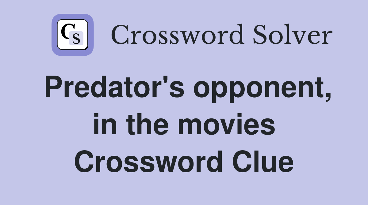 Predator's opponent, in the movies Crossword Clue