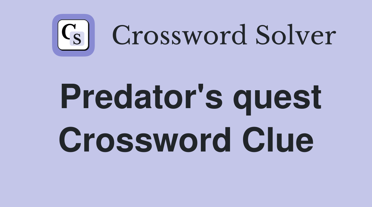 Predator's quest Crossword Clue