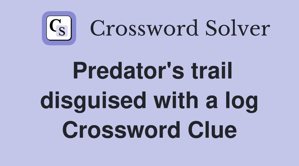 Predator's trail disguised with a log Crossword Clue