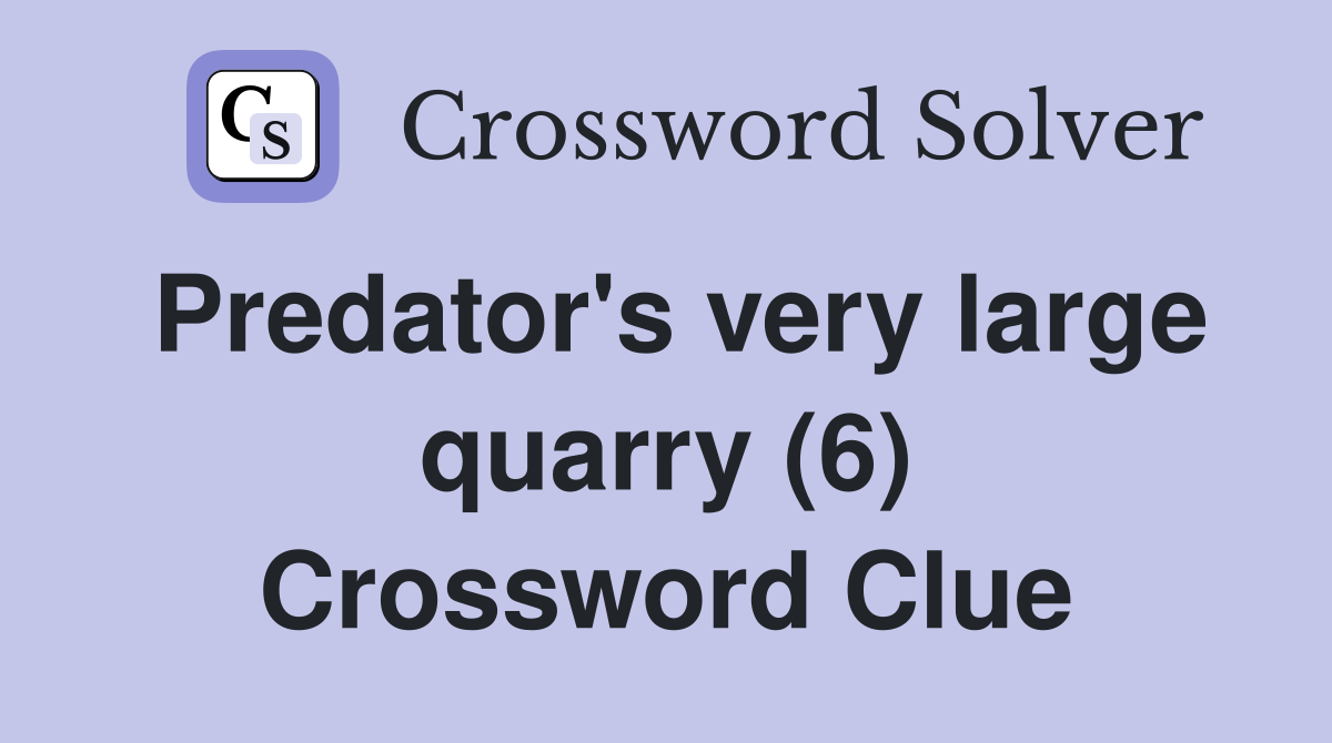Predator's very large quarry (6) Crossword Clue