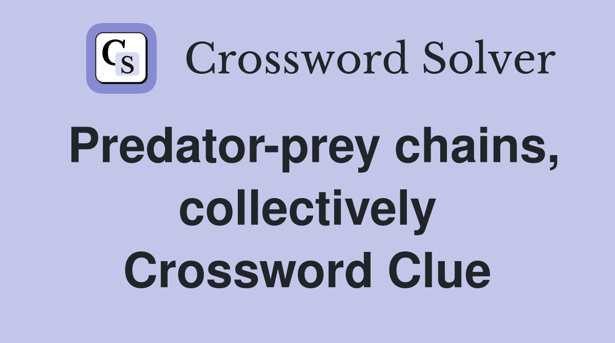 Predator-prey chains, collectively Crossword Clue