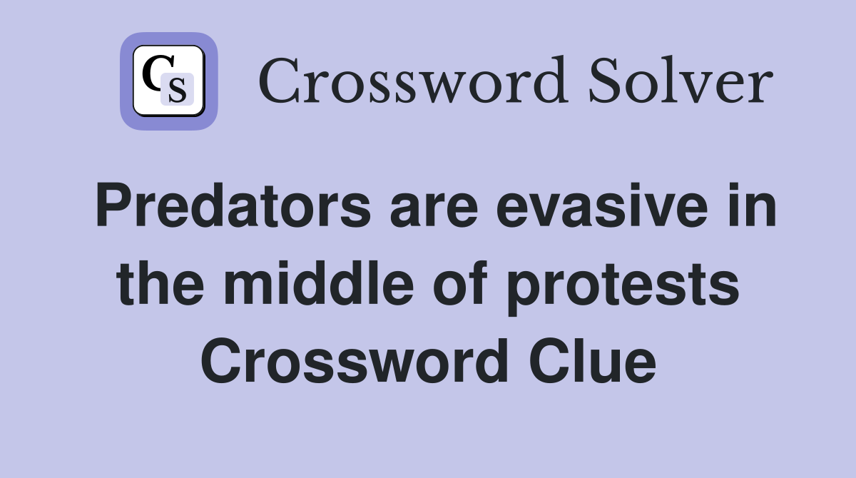 Predators are evasive in the middle of protests Crossword Clue