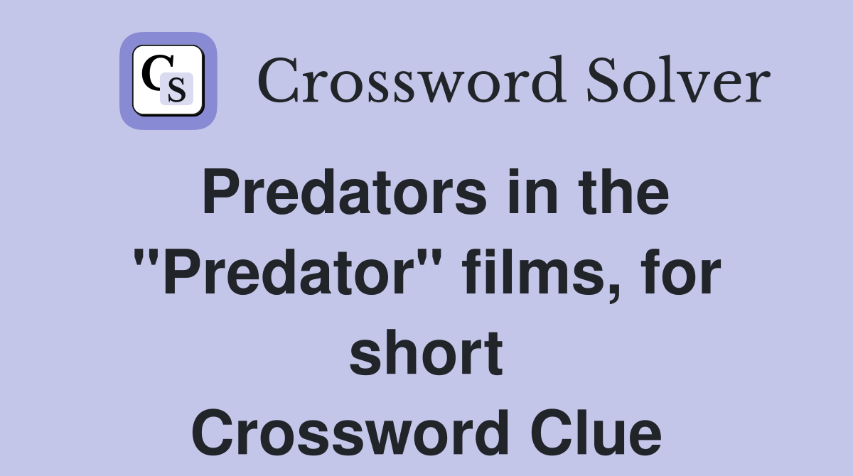 Predators in the "Predator" films, for short Crossword Clue