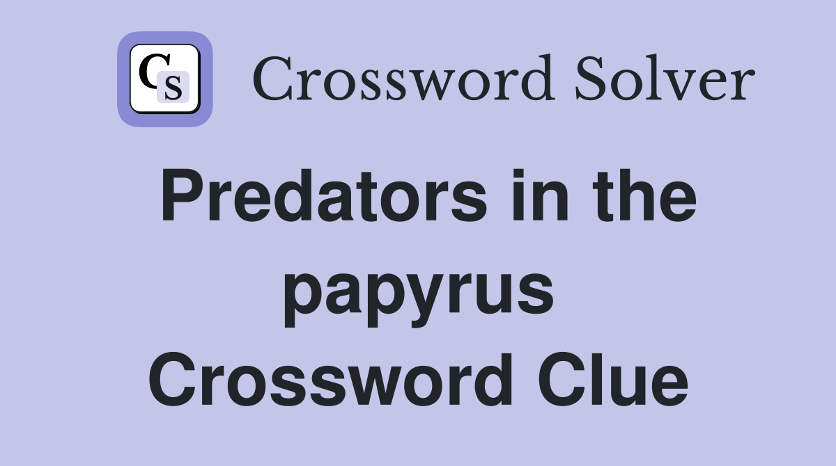 Predators in the papyrus Crossword Clue