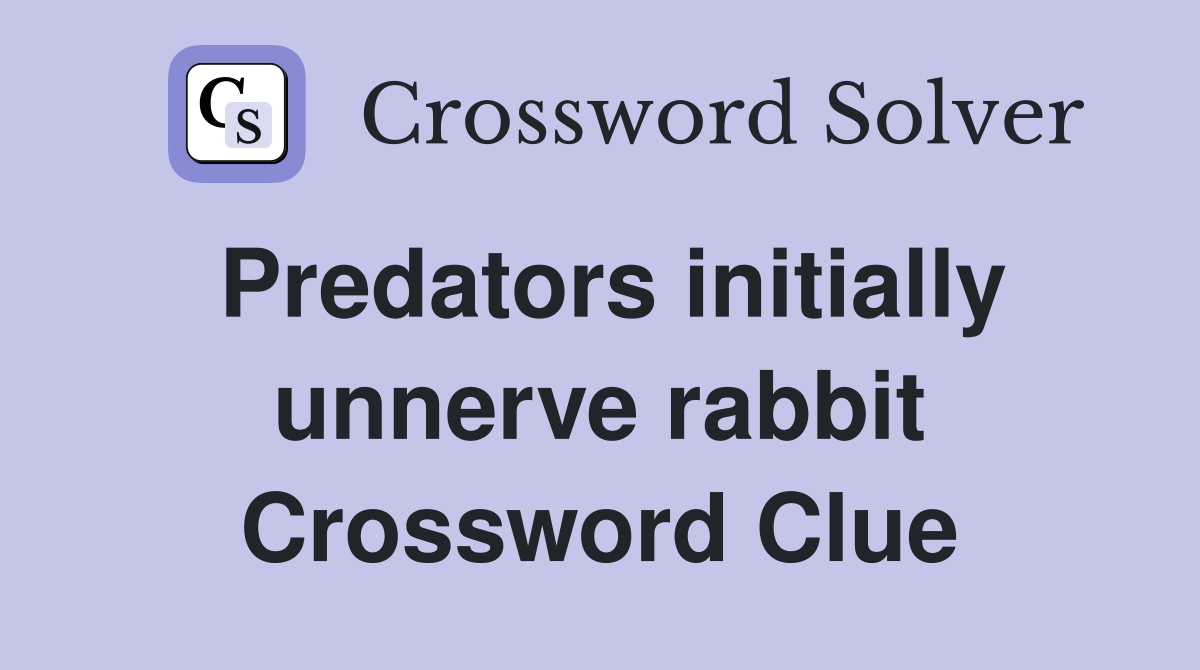 Predators initially unnerve rabbit Crossword Clue