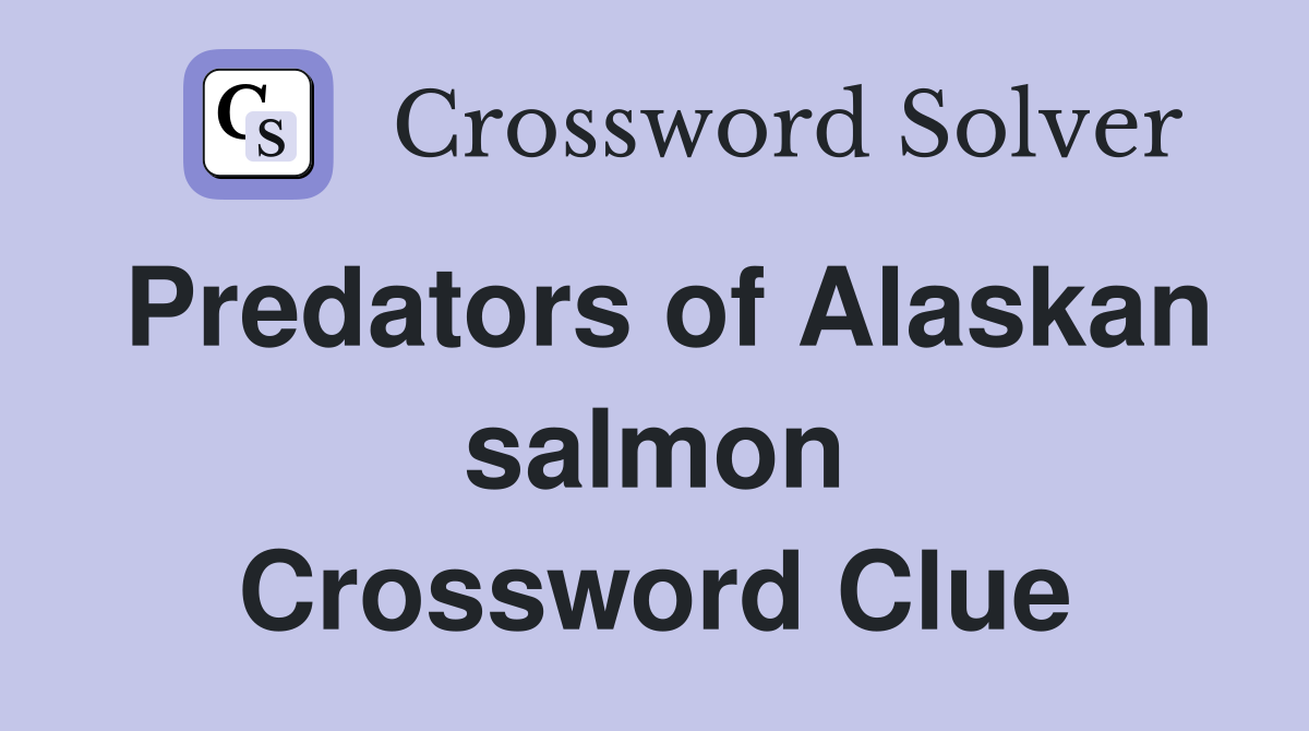 Predators of Alaskan salmon Crossword Clue