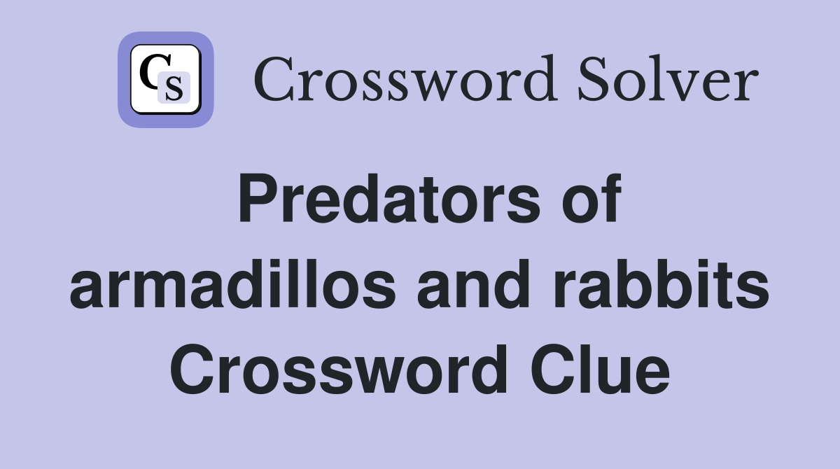 Predators of armadillos and rabbits Crossword Clue