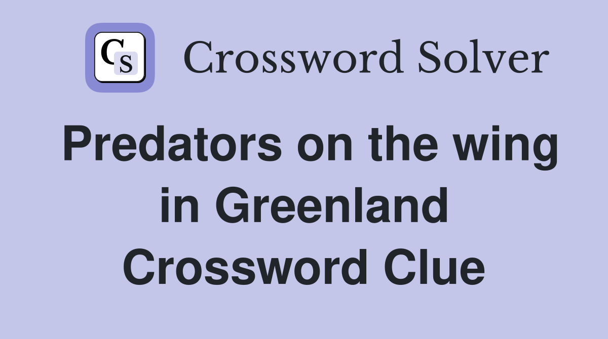 Predators on the wing in Greenland Crossword Clue