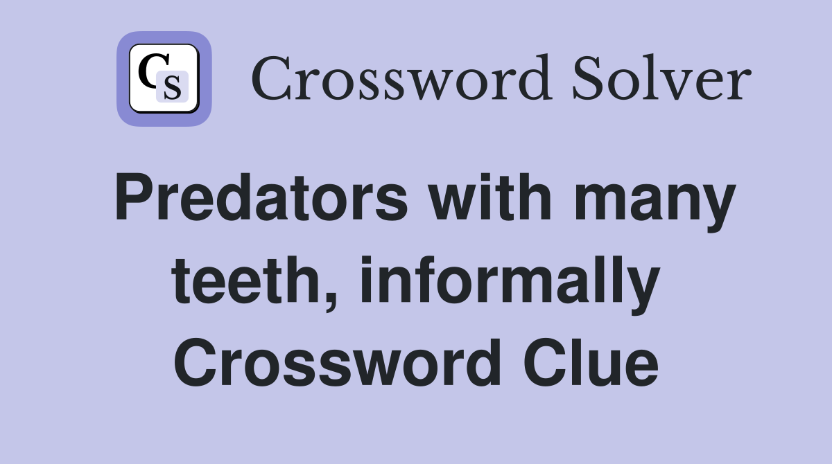 Predators with many teeth, informally Crossword Clue