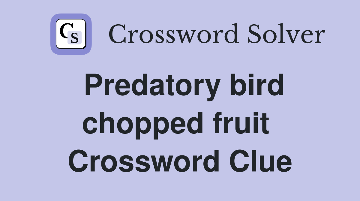Predatory bird chopped fruit  Crossword Clue