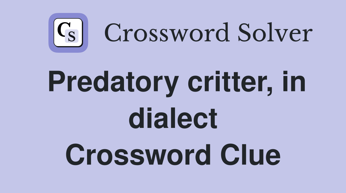 Predatory critter, in dialect Crossword Clue