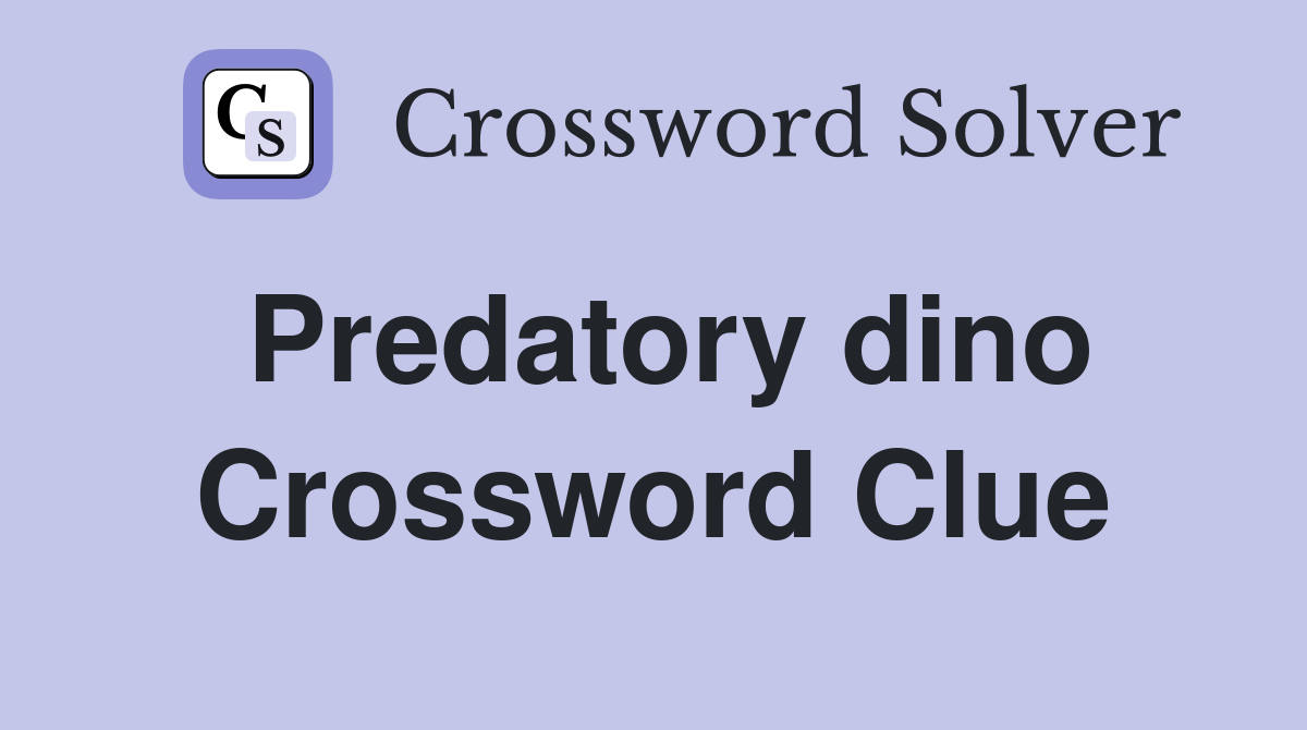 Predatory dino Crossword Clue