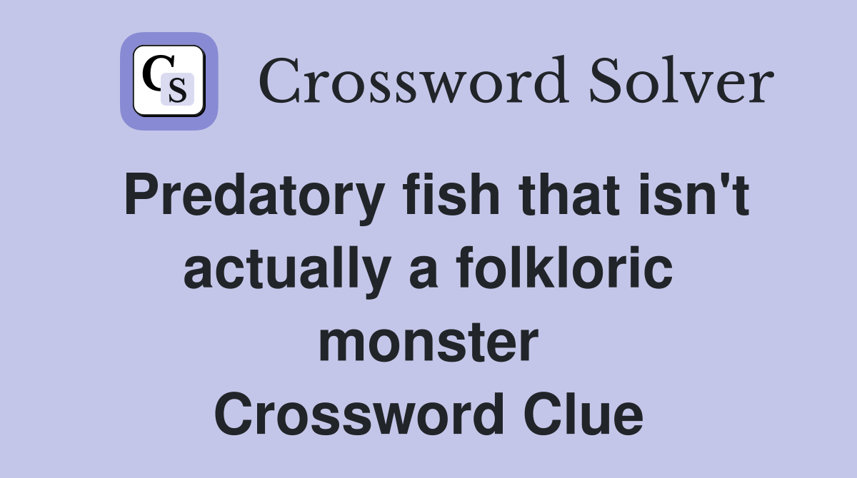 Predatory fish that isn't actually a folkloric monster Crossword Clue