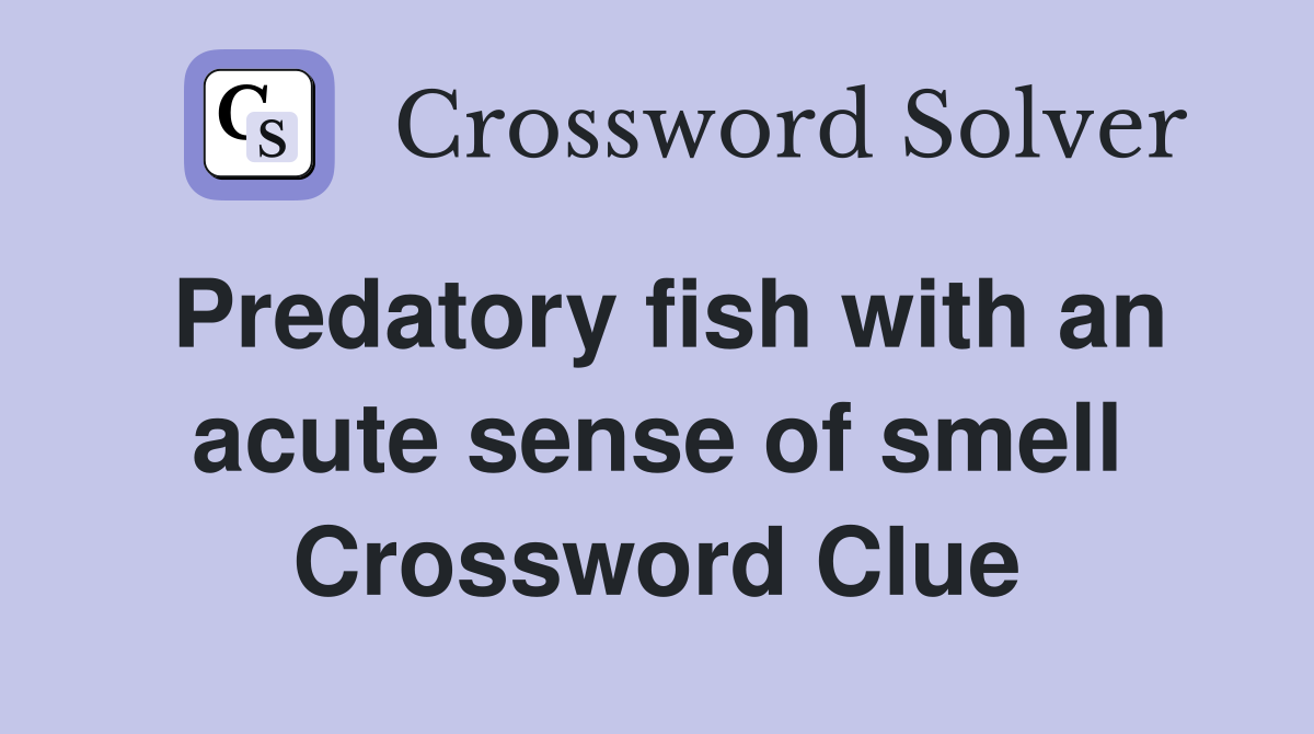 Predatory fish with an acute sense of smell Crossword Clue